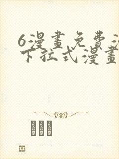 6漫画免费漫画下拉式漫画