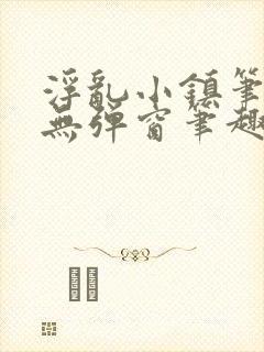 浮乱小镇笔趣阁无弹窗笔趣阁最新章封面