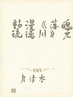 动漫《落魄贵族琉璃川》免费