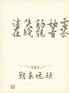 消失的她电视剧在线观看茶杯狐