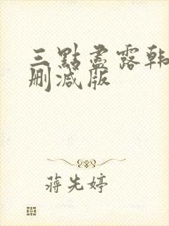 三点尽露韩国未删减版