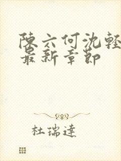 陈六何沈轻舞 最新章节