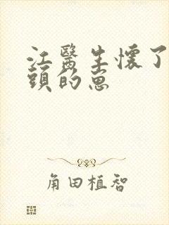 江医生怀了他对头的崽