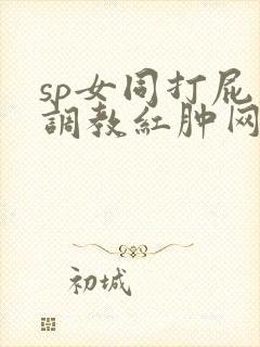 sp女同打屁股调教红肿网站封面