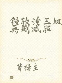 钟欣潼三级做爰无删减版