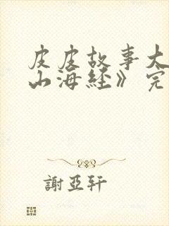 皮皮故事大王《山海经》完整版封面