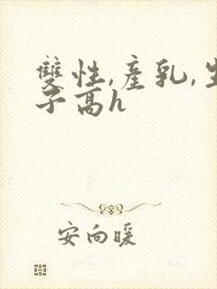 双性,产乳,生子高h