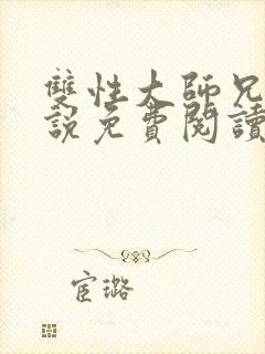 双性大师兄h小说免费阅读