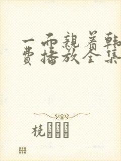 一面亲着韩剧免费播放全集高清