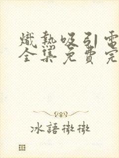 炽热吸引电视剧全集免费完整版在线观看