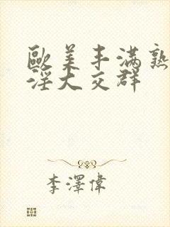 欧美丰满熟妇乱淫大交群