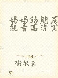 妈妈的朋友在线观看高清完第