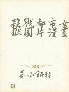 杀戮都市女体地狱图片漫画在第几话封面