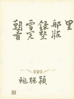 朝雪录哪里可以看完整版