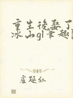 重生后娶了偏执冰山gl笔趣阁