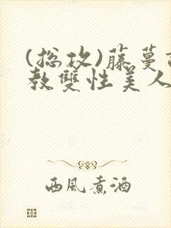 (总攻)藤蔓调教双性美人