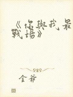 《你与我最后的战场》
