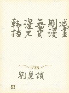 韩漫无删减无遮挡免费漫画网站