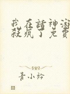 我在诸神游戏里杀疯了免费阅读