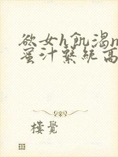 欲女h饥渴np蜜汁系统高hnp