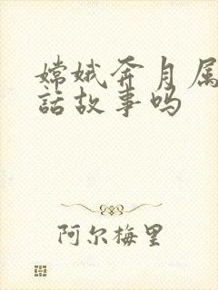 嫦娥奔月属于神话故事吗