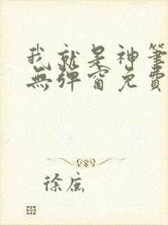 我就是神笔趣阁无弹窗免费阅读