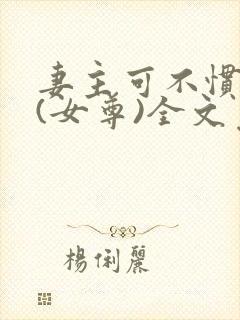 妻主可不惯着你(女尊)全文免费阅读