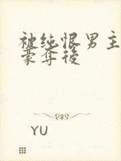 被纯恨男主强取豪夺后