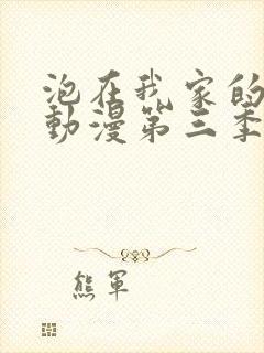 泡在我家的辣妹动漫第三季免费观看