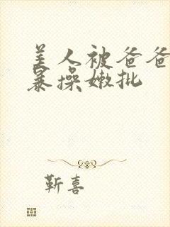 美人被爸爸催眠暴操嫩批