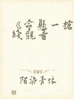 《命悬一枪》在线观看