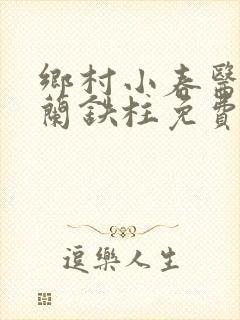 乡村小春医王淑兰铁柱免费阅读全文