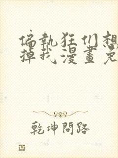 偏执狂们想要吃掉我漫画免费下拉式