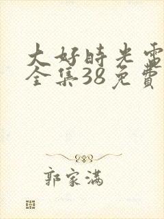 大好时光电视剧全集38免费观看完整版