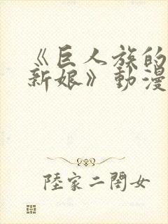 《巨人族的花嫁新娘》动漫