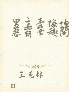 男主青梅但是个恶霸笔趣阁封面