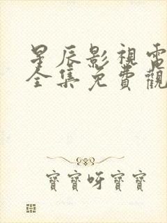 星辰影视电视剧全集免费观看高清