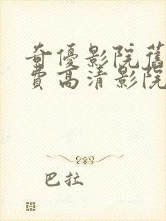 奇优影院旧版免费高清影院电视剧