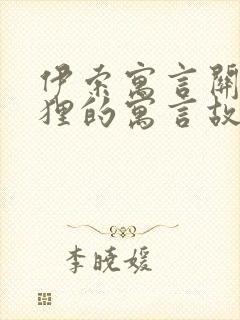 伊索寓言关于狐狸的寓言故事