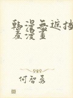 韩漫无遮挡版遮羞漫画