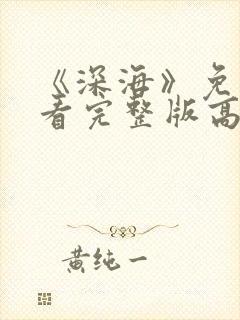 《深海》免费观看完整版高清中文