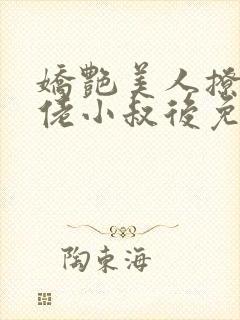 娇艳美人撩错大佬小叔后免费阅读