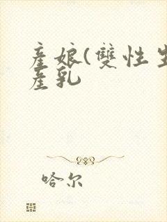 产娘(双性生子产乳