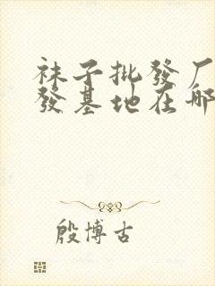 袜子批发厂家批发基地在哪里封面