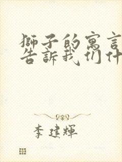 狮子的寓言故事告诉我们什么道理