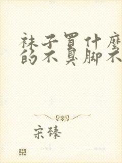 袜子买什么材质的不臭脚不起球封面