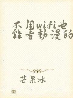 不用wifi也能看动漫的软件