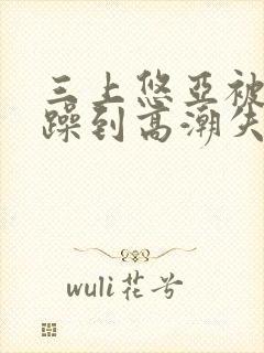 三上悠亚被狂c躁到高潮失禁封面