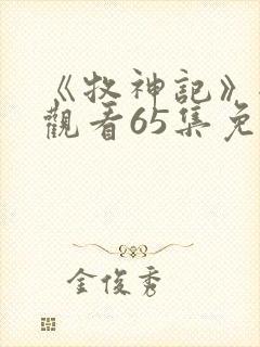 《牧神记》全集观看65集免费