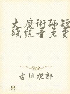 大魔术师短剧在线观看免费高清